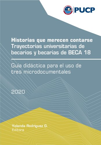 Historias que merecen contarse: trayectorias universitarias de becarios y becarias de BECA 18. Guía didáctica para el uso de tres microdocumentales