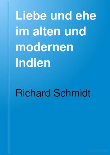 Liebe und Ehe im alten und modernen Indien : Vorder-, Hinter- und Niederländisch-Indien