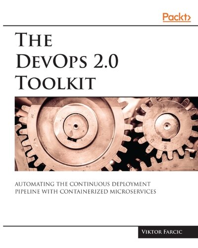 The DevOps 2.0 Toolkit: Automating the Continuous Deployment Pipeline with Containerized Microservices