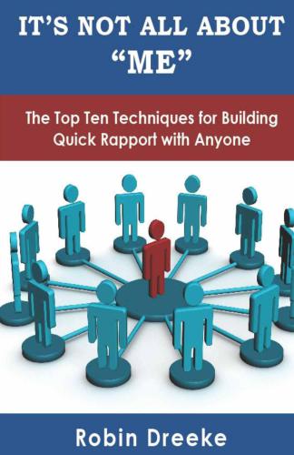 It's Not All About ''Me'': The Top Ten Techniques for Building Quick Rapport with Anyone
