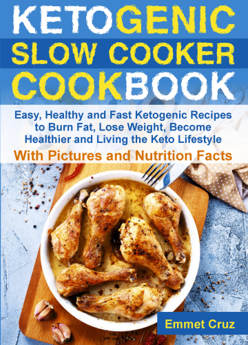 Ketogenic Slow Cooker Cookbook: Easy, Healthy and Fast Ketogenic Recipes to Burn Fat, Lose Weight, Become Healthier and Living the Keto Lifestyle. Keto for Dummies