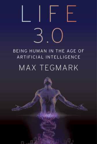 Life 3.0: Being Human in the Age of Artificial Intelligence