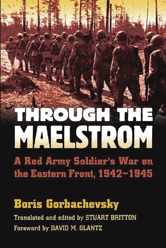 Through the Maelstrom: A Red Army Soldier's War on the Eastern Front, 1942-1945
