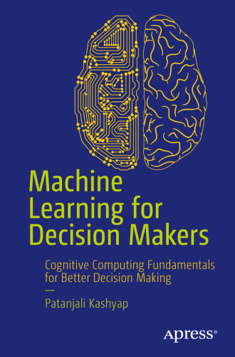 Machine Learning for Decision Makers: In the Age of Iot, Big Data Analytics, the Cloud, and Cognitive Computing