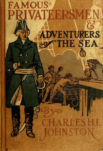 Famous Privateersmen and Adventurers of the Sea Their rovings, cruises, escapades, and fierce battling upon the ocean for patriotism and for treasure