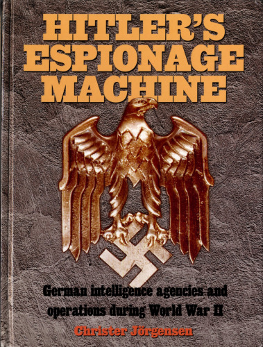 Hitler's Espionage Machine: German Intelligence Agencies and Operations During World War II