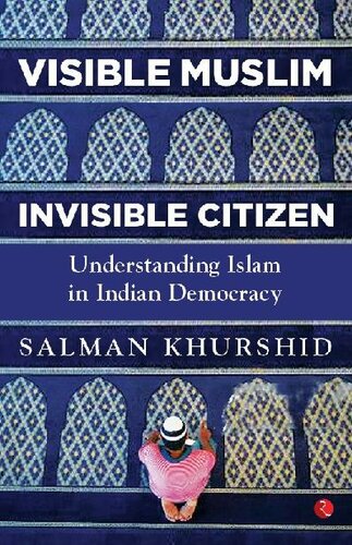 VISIBLE MUSLIM, INVISIBLE CITIZEN: Understanding Islam in Indian Democracy