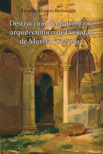 Destrucción del patrimonio arquitectónico de la ciudad de Murcia. 1712-2012