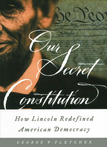 Our Secret Constitution: How Lincoln Redefined American Democracy