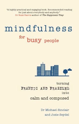 Mindfulness for Busy People: Turning from Frantic and Frazzled Into Calm and Composed