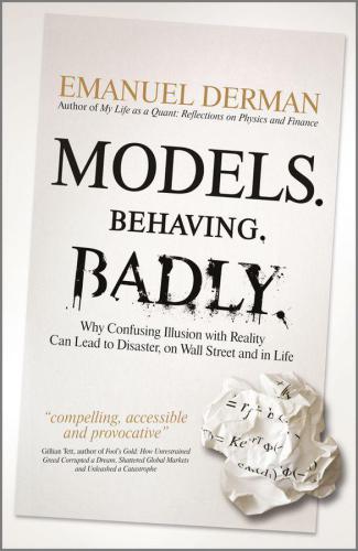 Models. Behaving. Badly.: Why Confusing Illusion with Reality Can Lead to Disaster, on Wall Street and in Life