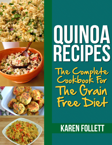 Quinoa Recipes: The Complete Cookbook For The Grain Free Diet