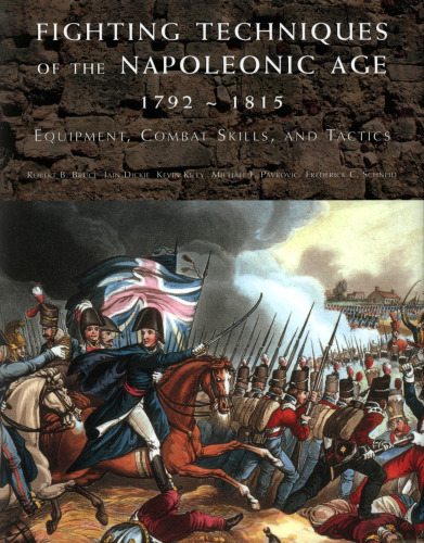 Fighting Techniques of the Napoleonic Age 1792-1815: Equipment, Combat Skills, and Tactics