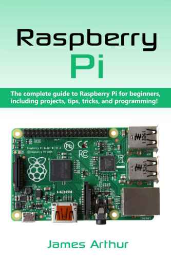 Raspberry Pi: The complete guide to Raspberry Pi for beginners, including projects, tips, tricks, and programming