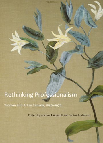 Rethinking Professionalism: Women and Art in Canada, 1850-1970