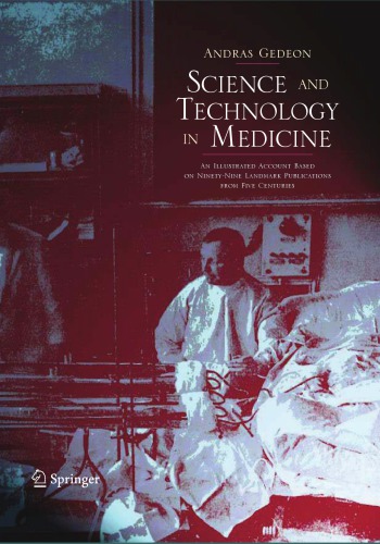 Science and Technology in Medicine: An Illustrated Account Based on Ninety-Nine Landmark Publications from Five Centuries