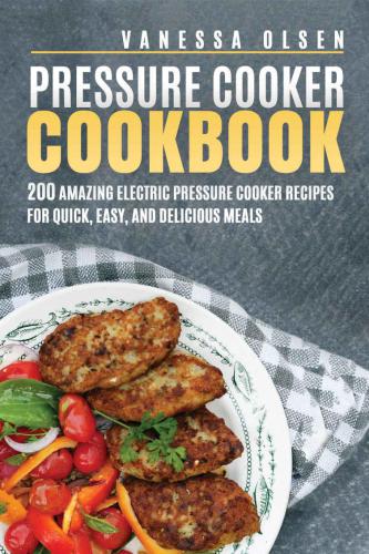 Pressure Cooker Cookbook: 200 Amazing Electric Pressure Cooker Recipes for Quick, Healthy, and Delicious Meals
