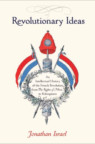 Revolutionary Ideas: An Intellectual History of the French Revolution from the Rights of Man to Robespierre