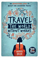 Travel the World Without Worries: An Inspirational Guide to Budget and Adventure Travel