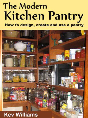 The Modern Kitchen Pantry: How to Design, Create and Use Your Pantry