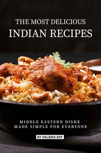 The Most Delicious Indian Recipes: Middle Eastern Dishes Made Simple for Everyone