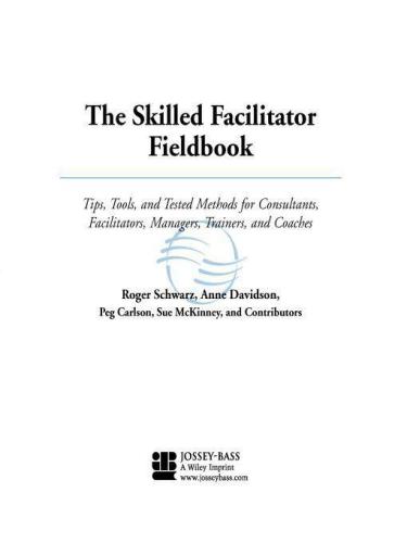 The Skilled Facilitator Fieldbook: Tips, Tools, and Tested Methods for Consultants, Facilitators, Managers, Trainers, and Coaches