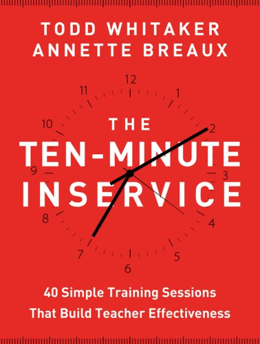 The Ten-Minute Inservice: 40 Quick Training Sessions That Build Teacher Effectiveness