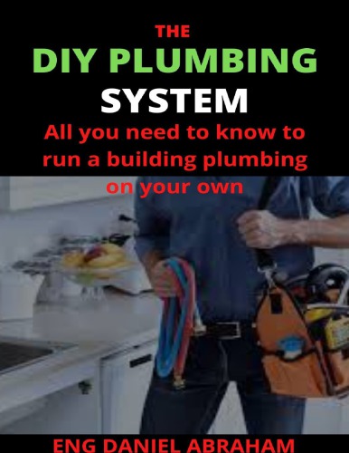 THE DIY PLUMBING SYSTEM: All you need to know to run a building plumbing on your own
