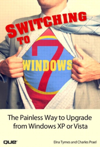 Switching to Microsoft Windows 7: The Painless Way to Upgrade from Windows XP or Vista