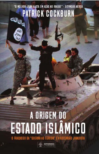 Origem do Estado Islamico, A: O Fracasso da Guerra ao Terror e a Ascensao Jihadista