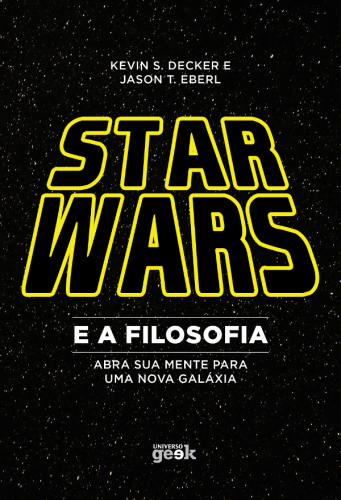 Star Wars e a Filosofia: Abra Sua Mente Para Uma Nova Galáxia