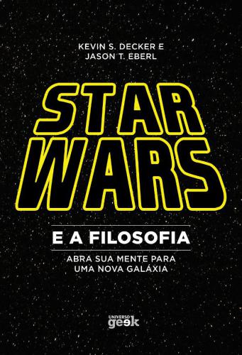 Star Wars e a Filosofia: Abra Sua Mente Para Uma Nova Galáxia