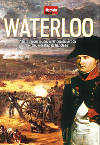 Waterloo: A Batalha que Mudou a História da Europa e Selou o Destino de Napoleão