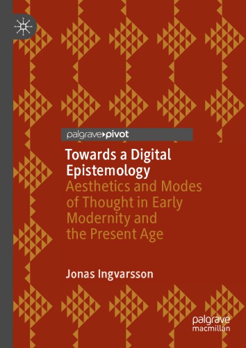 Towards A Digital Epistemology: Aesthetics And Modes Of Thought In Early Modernity And The Present Age