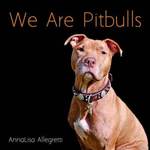 We Are Pitbulls: A Collection of Portraits of the Dogs We Call ''Pitbulls'' and Their Owners