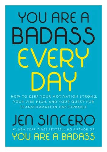 You are a badass every day: how to keep your motivation strong, your vibe high, and your quest for transformation unstoppable