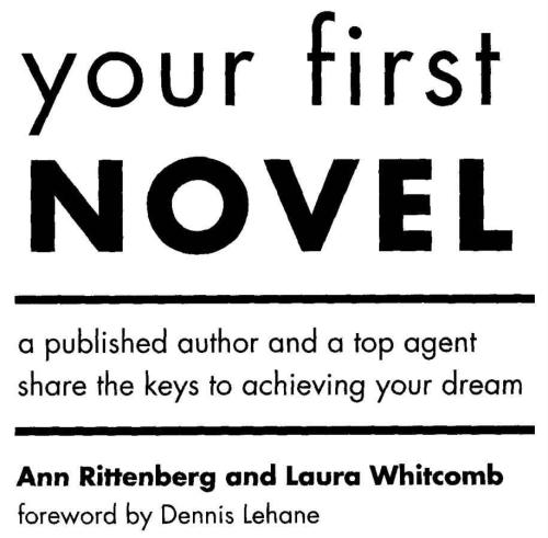 Your First Novel: An Author Agent Team Share the Keys to Achieving Your Dream