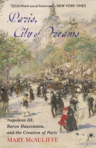 Paris, city of dreams: Napoleon III, Baron Haussmann, and the creation of Paris