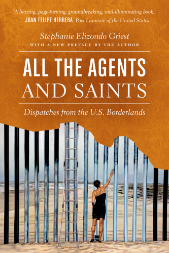 All the Agents and Saints: Dispatches from the US Borderlands, Paperback Edition
