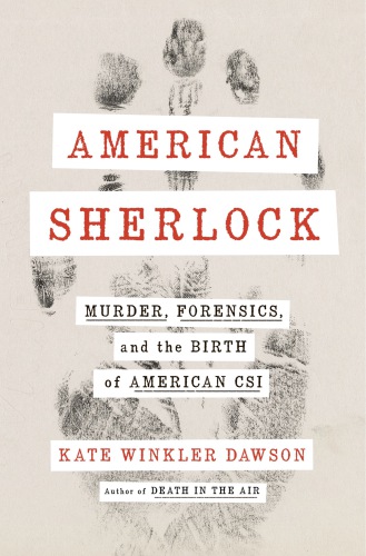 American Sherlock murder, forensics,and the birth of American CSI