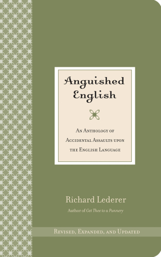 Anguished English: An Anthology of Accidental Assaults Upon the English Language
