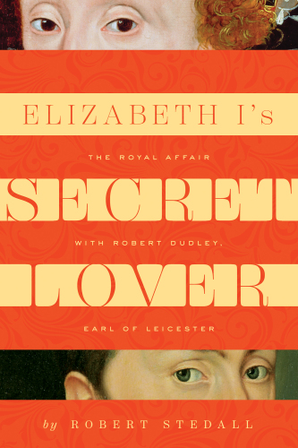 Elizabeth I's secret lover: the royal affair with Robert Dudley, Earl of Leicester