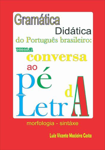 Gramática didática do Português brasileiro: - uma conversa ao pé da letra