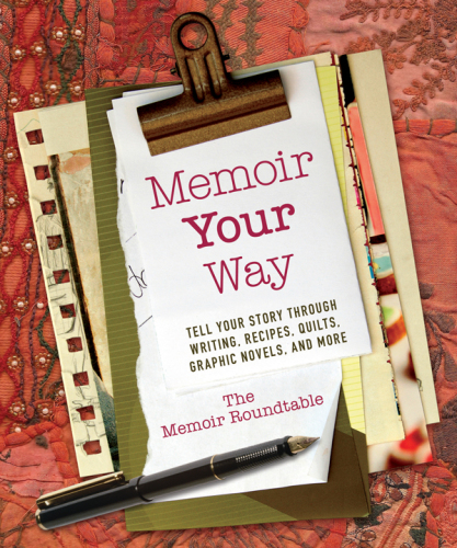 Memoir your way: tell your story through writing, recipes, quilts, graphic novels, and more