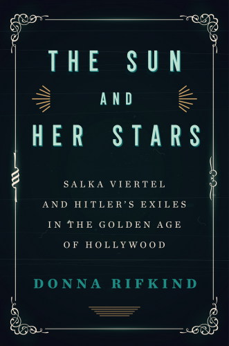 The sun and her stars Salka Viertel and Hitler's exiles in the golden age of Hollywood