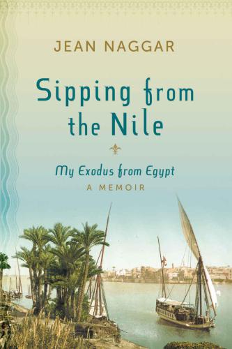 Sipping from the Nile: my exodus from Egypt: a memoir