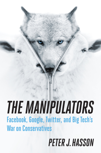 The manipulators: Facebook, Google, Twitter, and Big Tech's war on conservatives