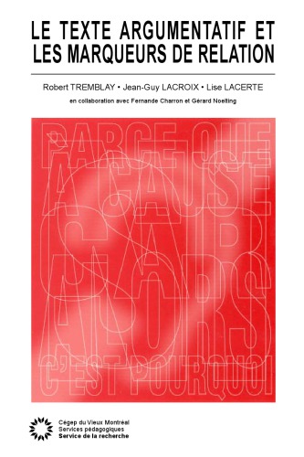 Le texte argumentatif et les marqueurs de relation: le rôle des marqueurs de relation et de négation dans la lecture, l'écriture et le raisonnement: une étude pédagogique comparative concernant les élèves sourds, malentendants et entendants des ordres secondaire et collégial