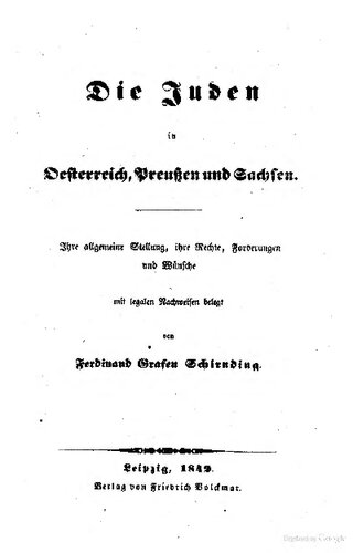Die Juden in Oesterreich, Preußen und Sachsen. Ihre allgemeine Stellung, ihre Rechte, Forderungen und Wünsche mit legalen Nachweisen belegt