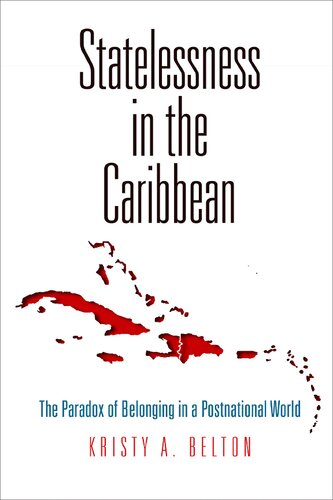 Statelessness in the Caribbean: The Paradox of Belonging in a Postnational World